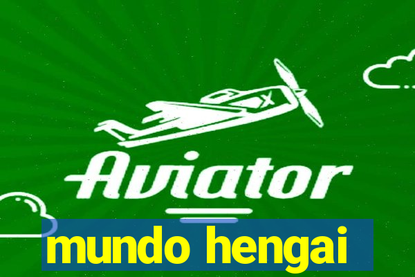 mundo hengai
